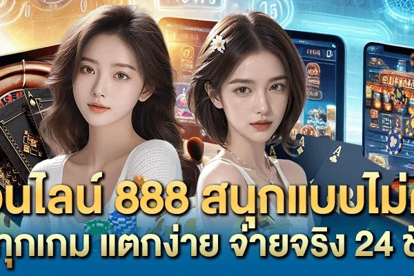 คาสิโนออนไลน์ 888 สนุกแบบไม่ต้องพัก ครบทุกเกม แตกง่าย จ่ายจริง 24 ชั่วโมง